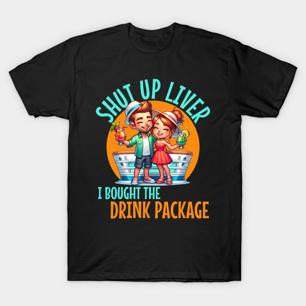 Shut up liver I bought the Drink Package For Cruises and drinkers T-Shirt by Joaddo